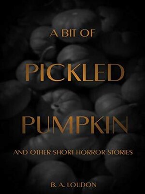 cover image of A Bit of Pickled Pumpkin and Other Short Horror Stories
